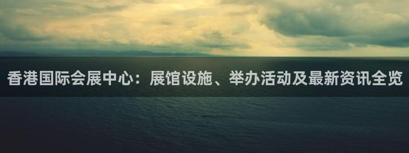 果博app官网下载：香港国际会展中心：展馆设施、举办活动及最新资讯全览