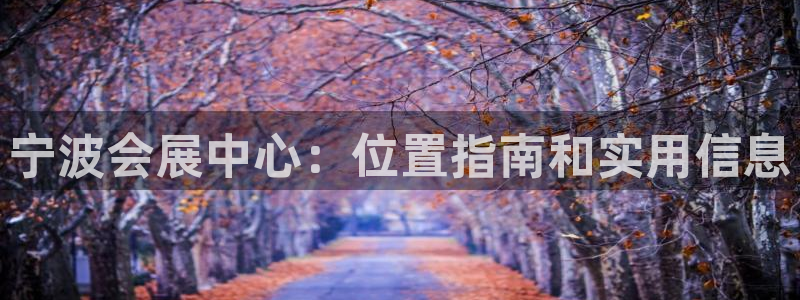 果博环保官网：宁波会展中心：位置指南和实用信息