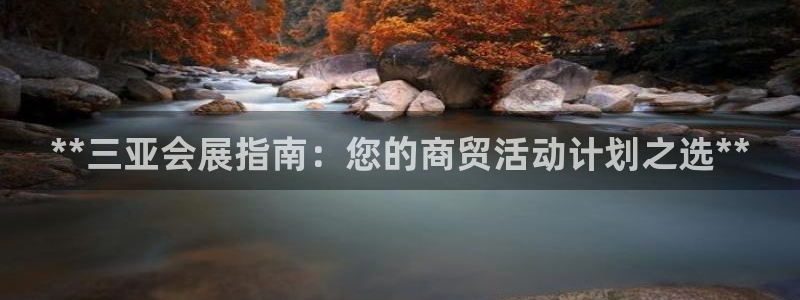 果博平台真实吗知乎推荐：**三亚会展指南：您的商贸活动计划之选**