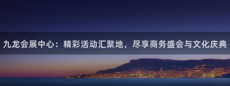 果博公司联系电话：九龙会展中心：精彩活动汇聚地，尽享商务盛会与文化庆典