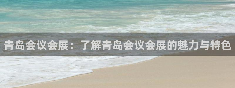 果博官网在银博：青岛会议会展：了解青岛会议会展的魅力与特色