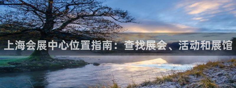 下载果博：上海会展中心位置指南：查找展会、活动和展馆