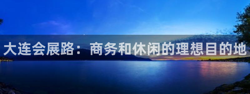 果博怎么注册账号和密码：大连会展路：商务和休闲的理想目的地