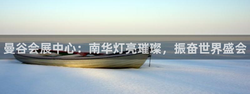 果博手机下载网址：曼谷会展中心：南华灯亮璀璨，振奋世界盛会