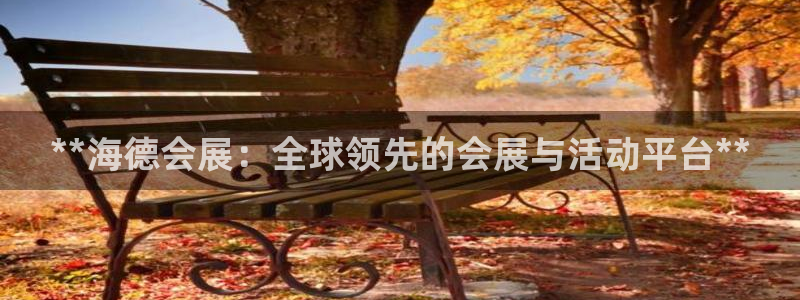 果博客服微信是多少：**海德会展：全球领先的会展与活动平台**